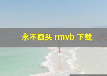 永不回头 rmvb 下载